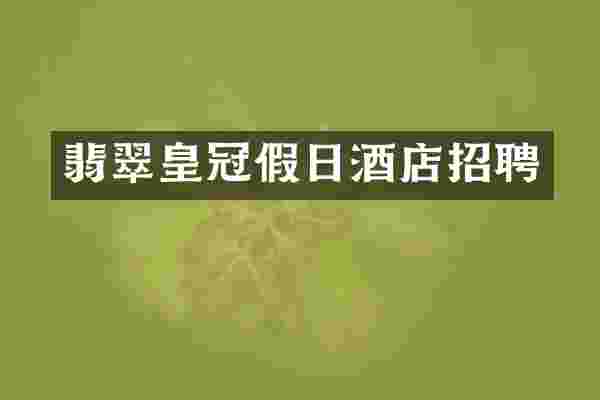 翡翠皇冠假日酒店招聘