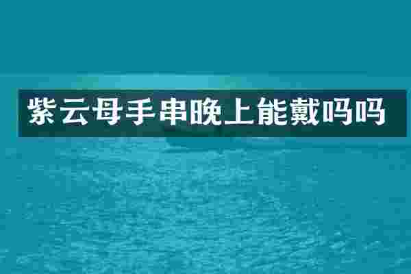 紫云母手串晚上能戴吗吗