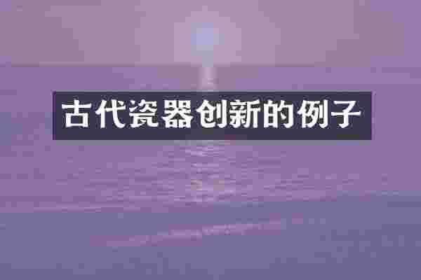 古代瓷器创新的例子
