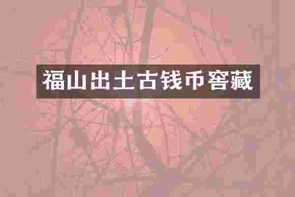 福山出土古钱币窖藏
