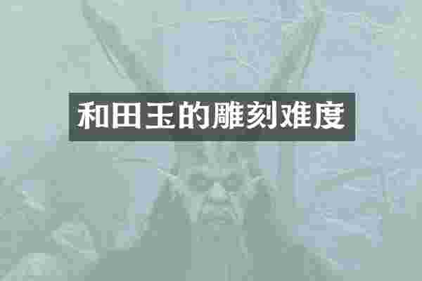 和田玉的雕刻难度