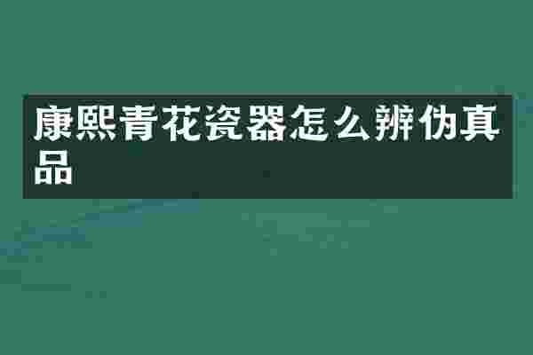 康熙青花瓷器怎么辨伪真品