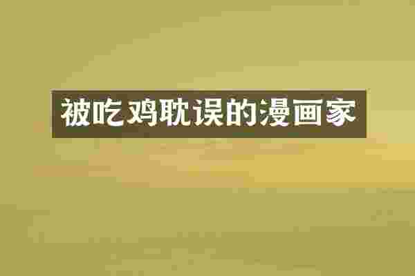 被吃鸡耽误的漫画家