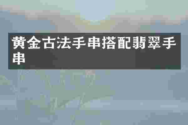 黄金古法手串搭配翡翠手串