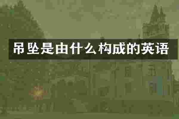 吊坠是由什么构成的英语
