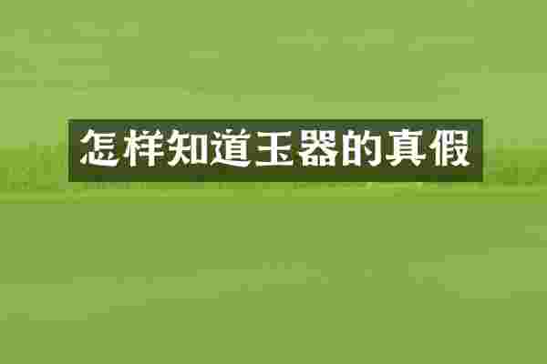 怎样知道玉器的真假