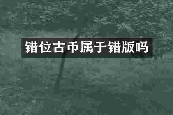 错位古币属于错版吗