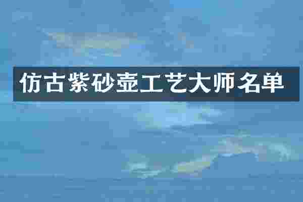 仿古紫砂壶工艺大师名单