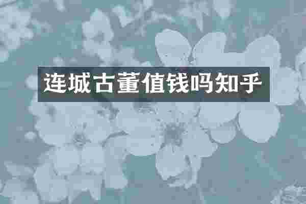 连城古董值钱吗知乎