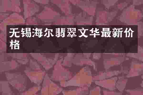 无锡海尔翡翠文华最新价格