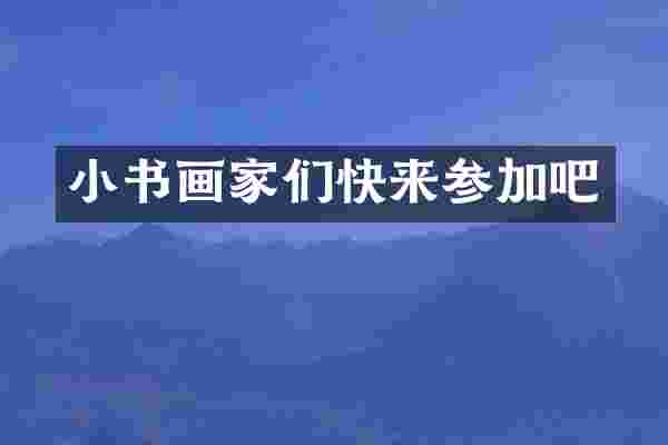 小书画家们快来参加吧
