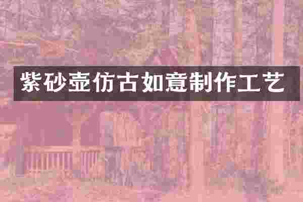 紫砂壶仿古如意制作工艺