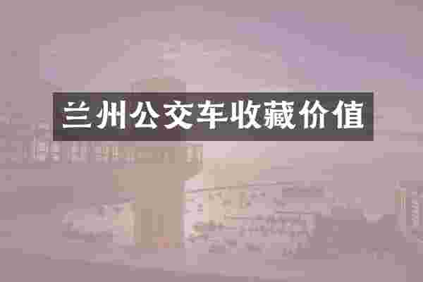 兰州公交车收藏价值