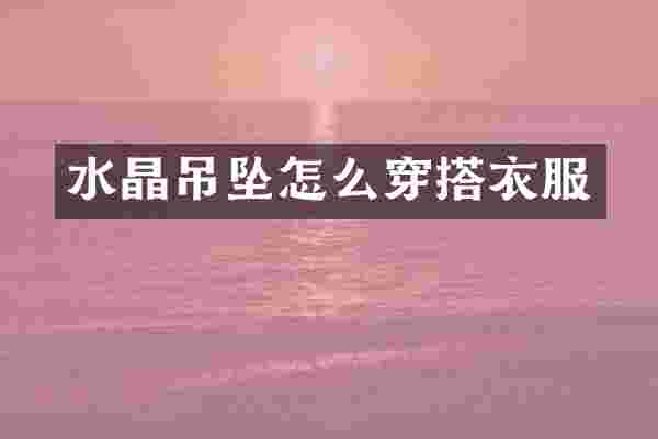 水晶吊坠怎么穿搭衣服