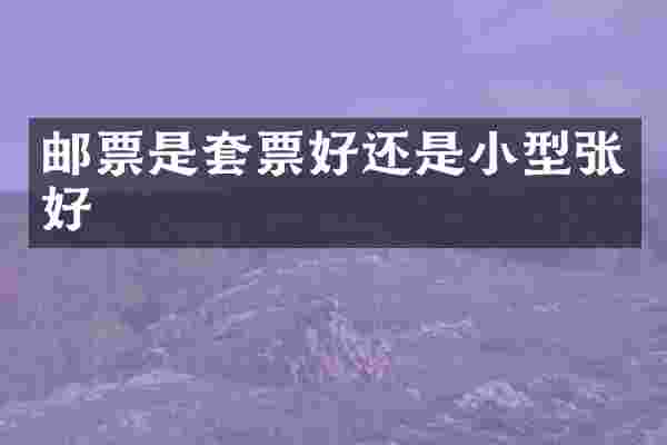邮票是套票好还是小型张好