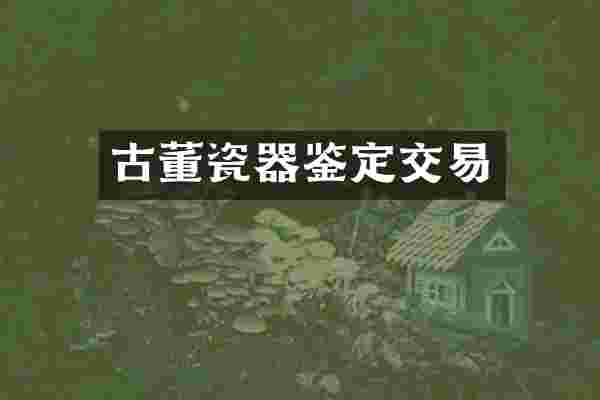 古董瓷器鉴定交易