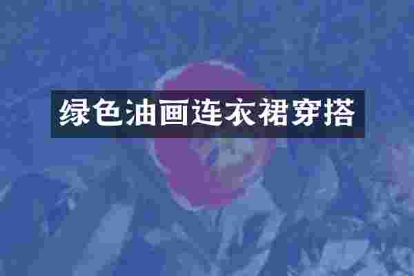 绿色油画连衣裙穿搭