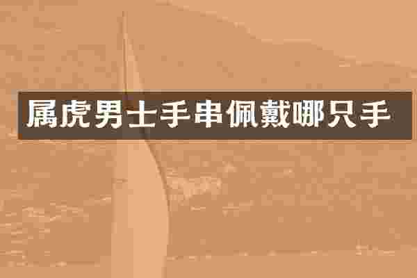 属虎男士手串佩戴哪只手