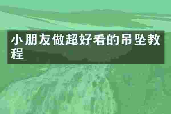 小朋友做超好看的吊坠教程