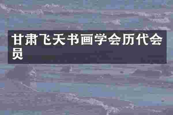 甘肃飞天书画学会历代会员