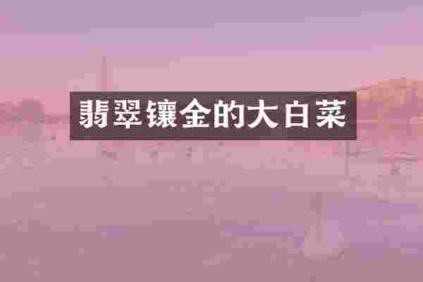 翡翠镶金的大白菜