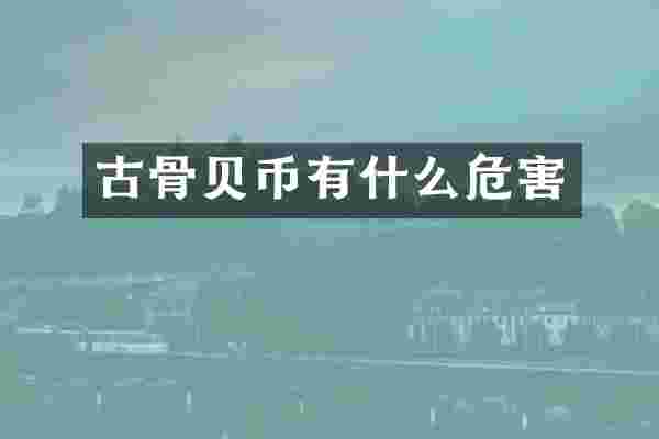 古骨贝币有什么危害