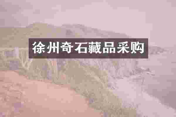 徐州奇石藏品采购