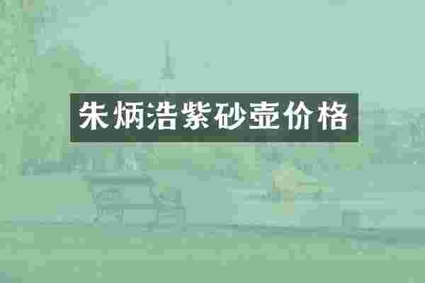 朱炳浩紫砂壶价格