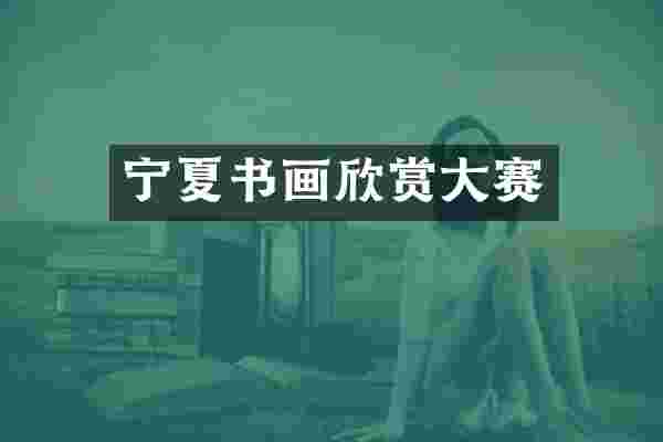宁夏书画欣赏大赛