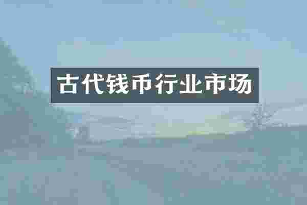 古代钱币行业市场