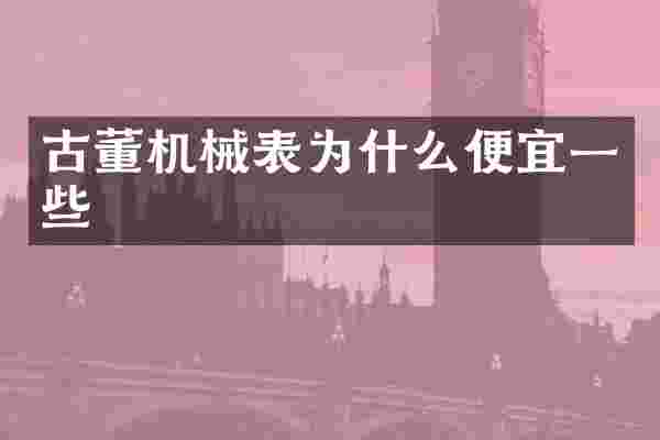 古董机械表为什么便宜一些