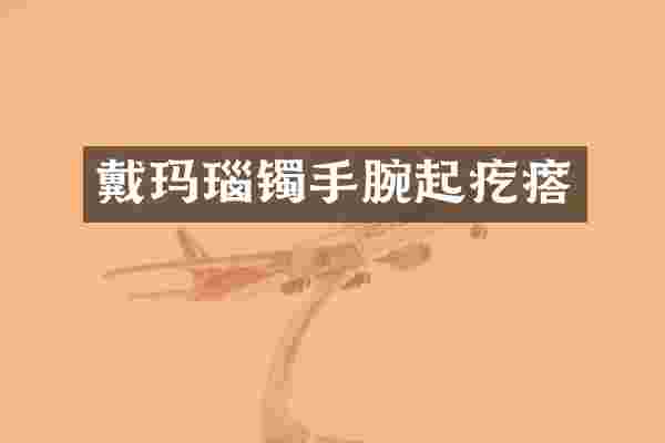 戴玛瑙镯手腕起疙瘩