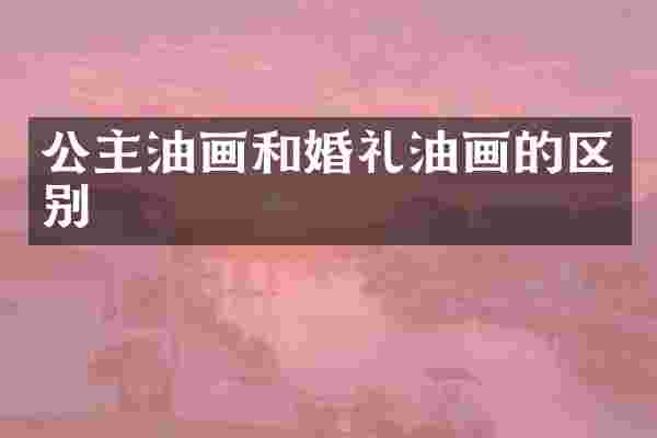 公主油画和婚礼油画的区别