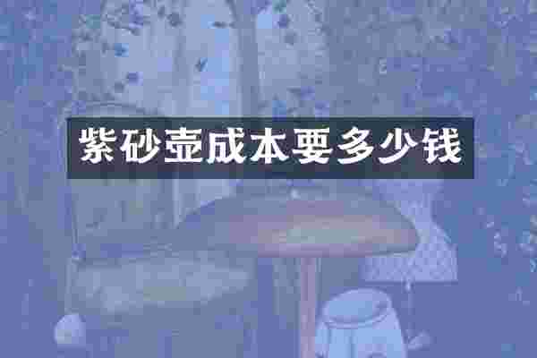 紫砂壶成本要多少钱