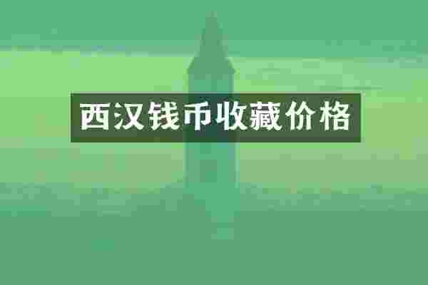 西汉钱币收藏价格