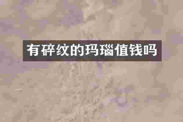 有碎纹的玛瑙值钱吗