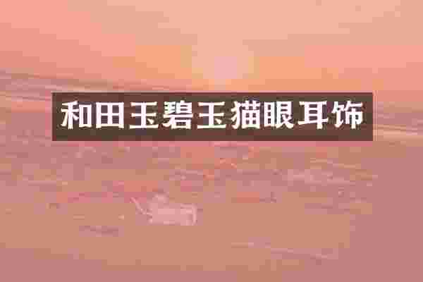 和田玉碧玉猫眼耳饰