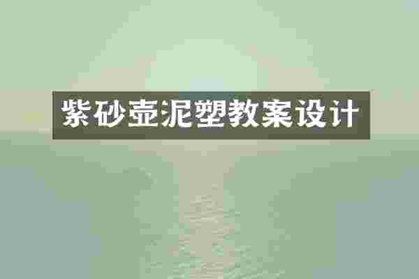 紫砂壶泥塑教案设计