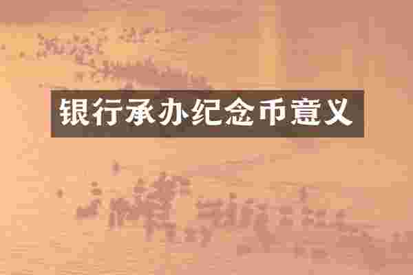 银行承办纪念币意义