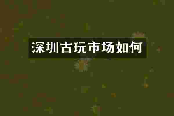 深圳古玩市场如何