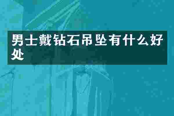男士戴钻石吊坠有什么好处