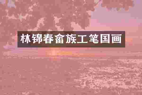 林锦春畲族工笔国画