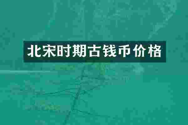 北宋时期古钱币价格