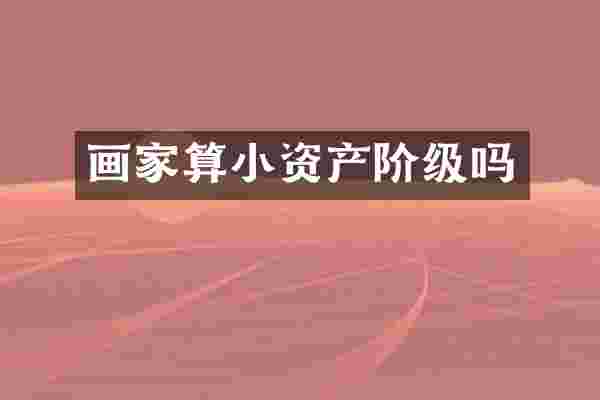 画家算小资产阶级吗