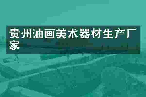 贵州油画美术器材生产厂家