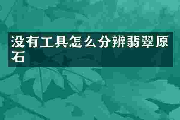 没有工具怎么分辨翡翠原石