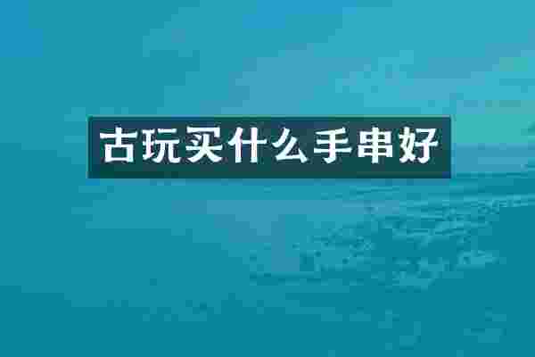 古玩买什么手串好