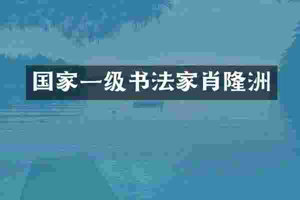 国家一级书法家肖隆洲
