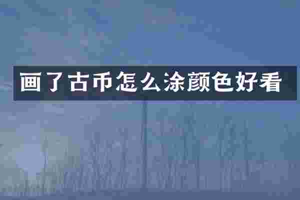 画了古币怎么涂颜色好看