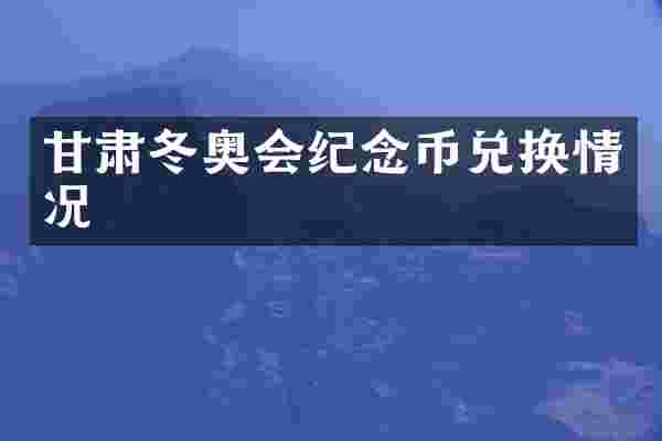 甘肃冬奥会纪念币兑换情况